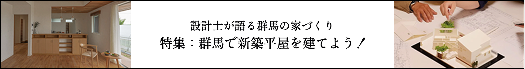 設計士が語る群馬の家づくり 特集：群馬で新築平屋を建てよう！